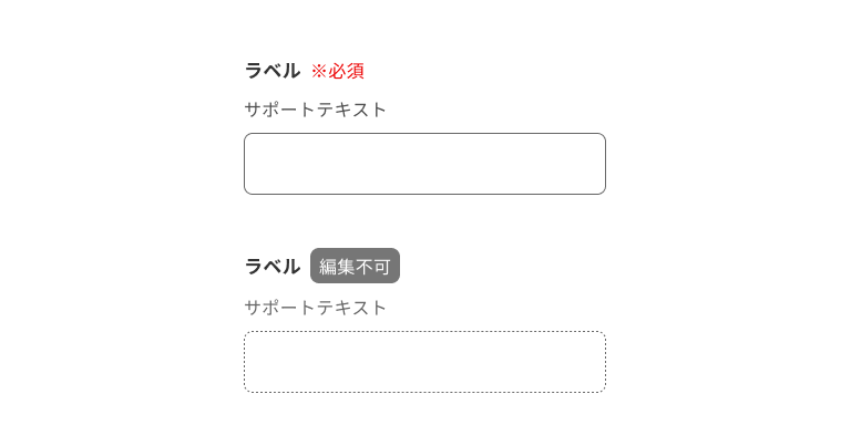 スクリーンショット：ラベル、要否ラベル、サポートテキストのパーツで構成されるインプットテキストが上下に2つ並んでいる。上のインプットテキストは要否ラベルに「※必須」をもち、下のインプットテキストは要否ラベルに「編集不可」をもつ。