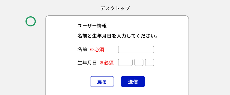 スクリーンショット：デスクトップデバイスでDisabledを使わずに設計されたフォームのOK例。フォームには「ユーザー情報」という見出しの下に名前と生年月日を入れる入力欄があり、それらのラベルの右側に赤文字で「※必須」と書かれている。フォームの下に左から「戻る」というラベルのセカンダリーボタン、「送信」というラベルのプライマリーボタンが横並びで置かれており、まだフォームには何も入力はされていないが、いずれのボタンもDisabled状態にはなっていない。